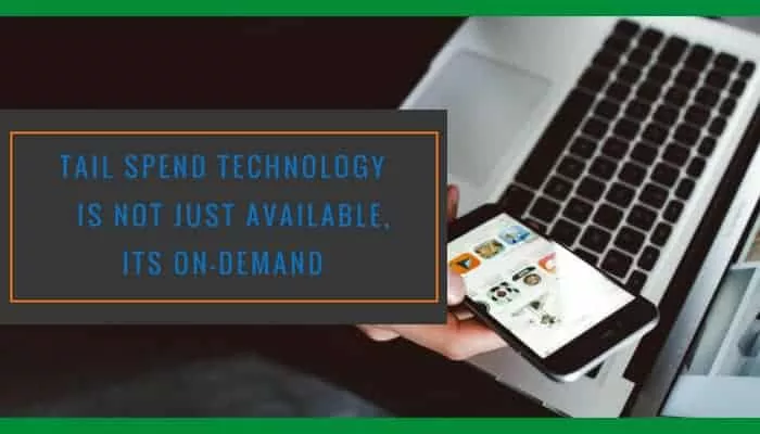 Tail Spend Technology is Not Just Available, Its On-Demand